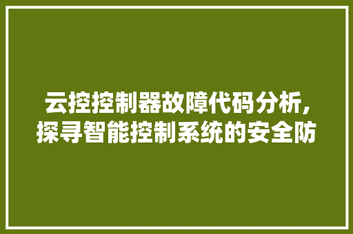 云控控制器故障代码分析,探寻智能控制系统的安全防线 jQuery