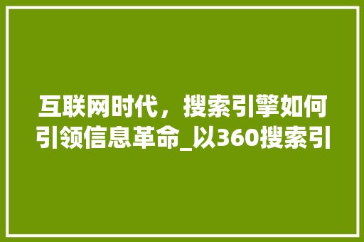 互联网时代，搜索引擎如何引领信息革命_以360搜索引擎为例