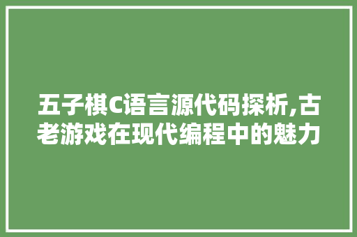 五子棋C语言源代码探析,古老游戏在现代编程中的魅力