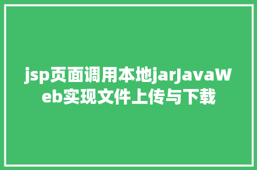 jsp页面调用本地jarJavaWeb实现文件上传与下载