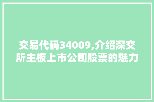 交易代码34009,介绍深交所主板上市公司股票的魅力与机遇