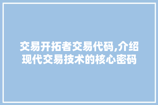 交易开拓者交易代码,介绍现代交易技术的核心密码