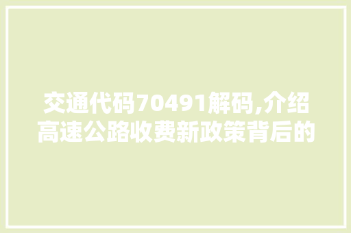 交通代码70491解码,介绍高速公路收费新政策背后的深层含义