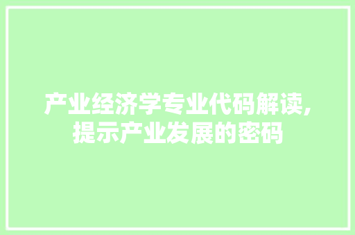 产业经济学专业代码解读,提示产业发展的密码