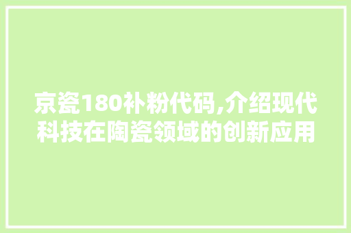 京瓷180补粉代码,介绍现代科技在陶瓷领域的创新应用