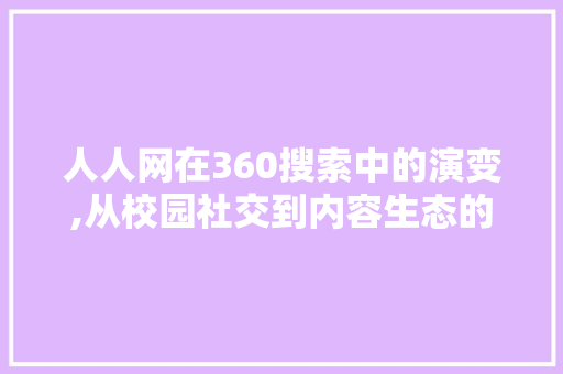 人人网在360搜索中的演变,从校园社交到内容生态的转型之路