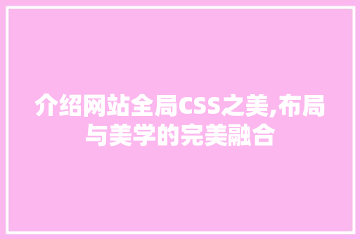 介绍网站全局CSS之美,布局与美学的完美融合