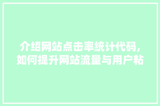 介绍网站点击率统计代码,如何提升网站流量与用户粘性