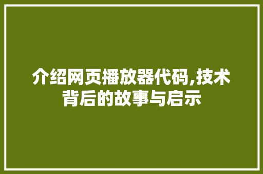 介绍网页播放器代码,技术背后的故事与启示