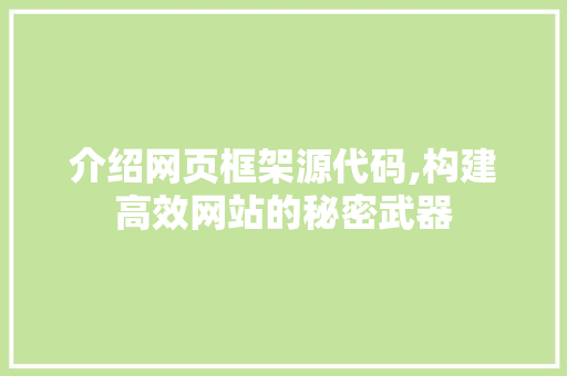 介绍网页框架源代码,构建高效网站的秘密武器