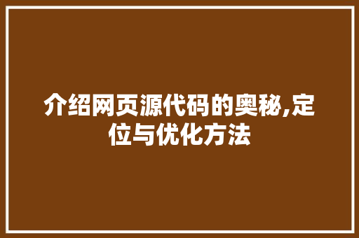 介绍网页源代码的奥秘,定位与优化方法