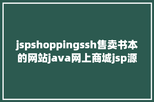 jspshoppingssh售卖书本的网站java网上商城jsp源代码Mysql HTML