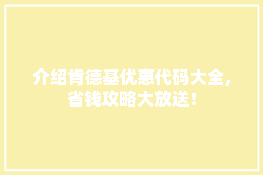 介绍肯德基优惠代码大全,省钱攻略大放送！