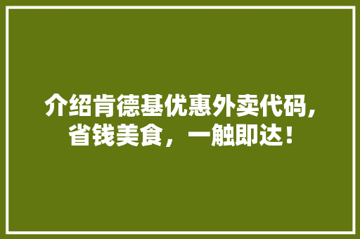 介绍肯德基优惠外卖代码,省钱美食，一触即达！