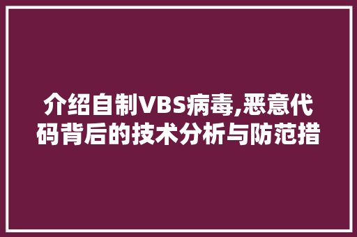 介绍自制VBS病毒,恶意代码背后的技术分析与防范措施