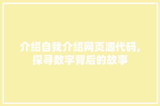 介绍自我介绍网页源代码,探寻数字背后的故事