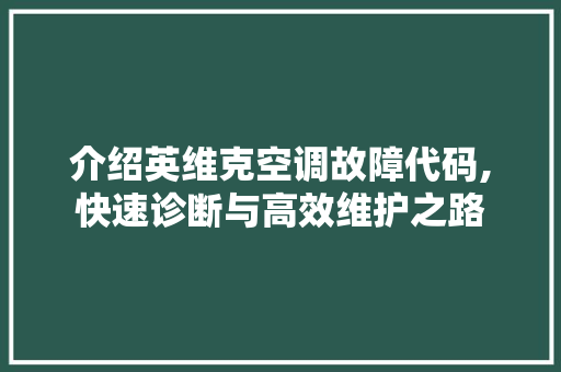 介绍英维克空调故障代码,快速诊断与高效维护之路