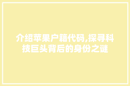 介绍苹果户籍代码,探寻科技巨头背后的身份之谜