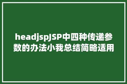 headjspJSP中四种传递参数的办法小我总结简略适用