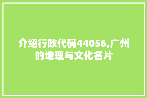 介绍行政代码44056,广州的地理与文化名片