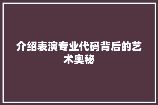 介绍表演专业代码背后的艺术奥秘