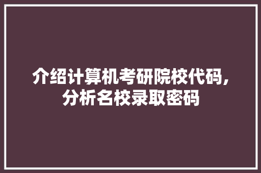 介绍计算机考研院校代码,分析名校录取密码