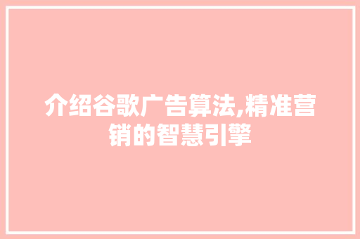 介绍谷歌广告算法,精准营销的智慧引擎