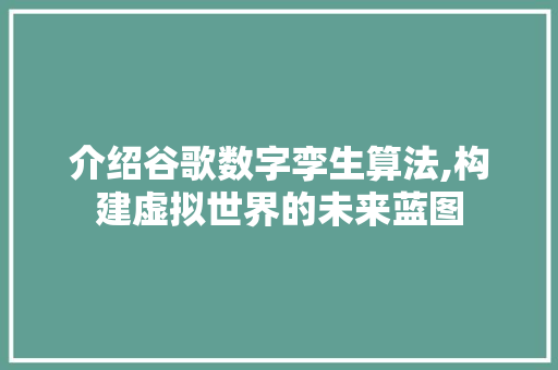 介绍谷歌数字孪生算法,构建虚拟世界的未来蓝图