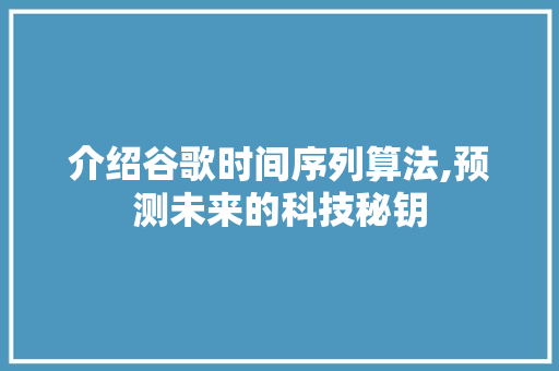 介绍谷歌时间序列算法,预测未来的科技秘钥