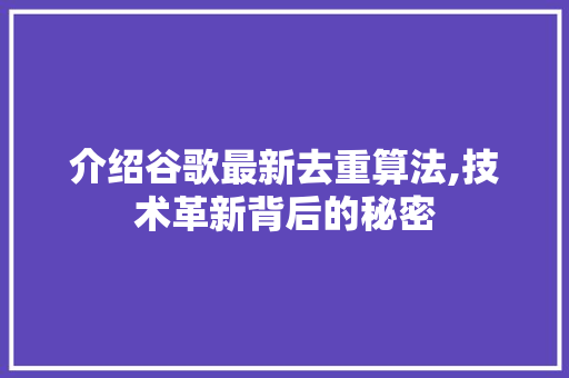 介绍谷歌最新去重算法,技术革新背后的秘密