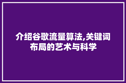 介绍谷歌流量算法,关键词布局的艺术与科学