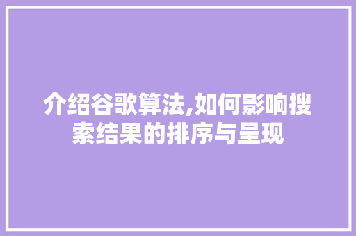 介绍谷歌算法,如何影响搜索结果的排序与呈现