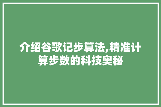 介绍谷歌记步算法,精准计算步数的科技奥秘