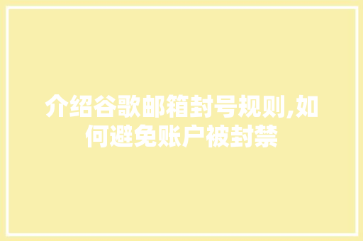 介绍谷歌邮箱封号规则,如何避免账户被封禁