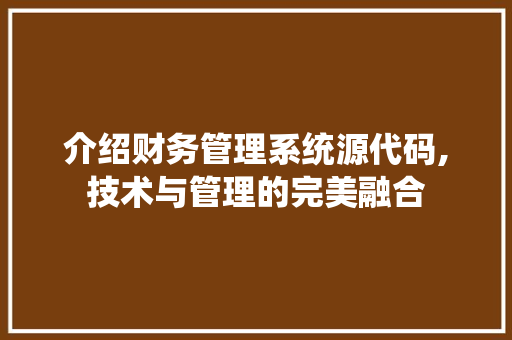 介绍财务管理系统源代码,技术与管理的完美融合