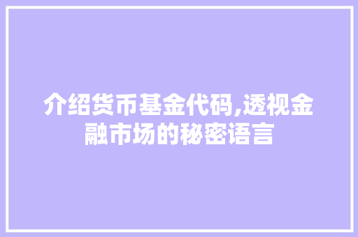 介绍货币基金代码,透视金融市场的秘密语言