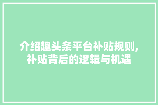 介绍趣头条平台补贴规则,补贴背后的逻辑与机遇