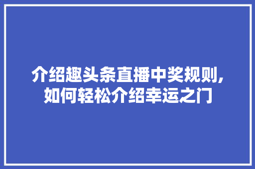 介绍趣头条直播中奖规则,如何轻松介绍幸运之门