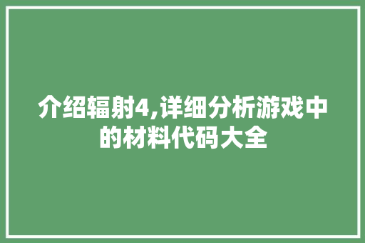 介绍辐射4,详细分析游戏中的材料代码大全