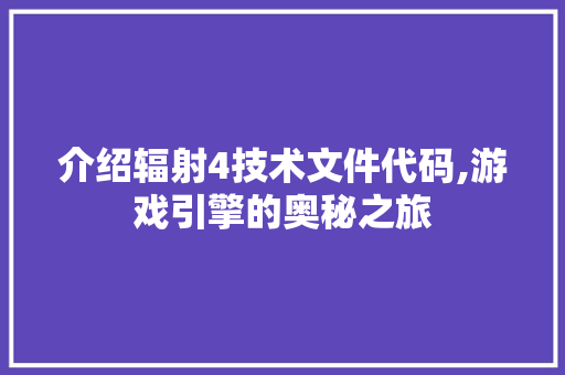 介绍辐射4技术文件代码,游戏引擎的奥秘之旅