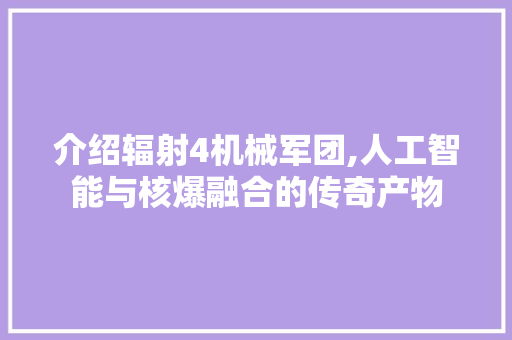 介绍辐射4机械军团,人工智能与核爆融合的传奇产物