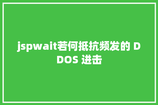 jspwait若何抵抗频发的 DDOS 进击 Java