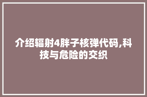 介绍辐射4胖子核弹代码,科技与危险的交织