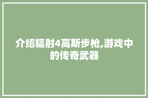 介绍辐射4高斯步枪,游戏中的传奇武器