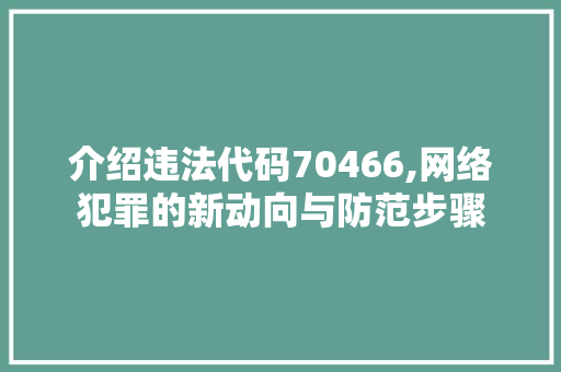 介绍违法代码70466,网络犯罪的新动向与防范步骤