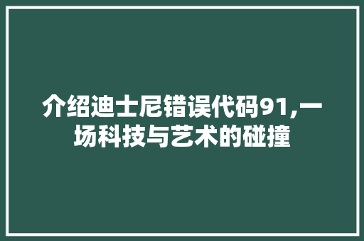 介绍迪士尼错误代码91,一场科技与艺术的碰撞