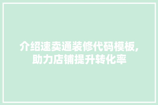 介绍速卖通装修代码模板,助力店铺提升转化率