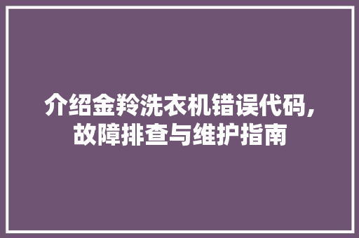 介绍金羚洗衣机错误代码,故障排查与维护指南