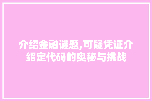 介绍金融谜题,可疑凭证介绍定代码的奥秘与挑战