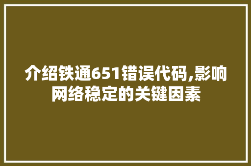 介绍铁通651错误代码,影响网络稳定的关键因素